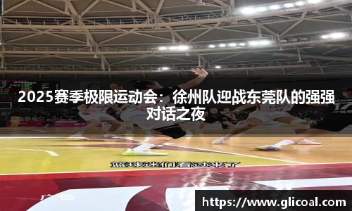 2025赛季极限运动会：徐州队迎战东莞队的强强对话之夜