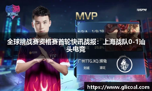 全球挑战赛资格赛首轮快讯战报：上海战队0-1汕头电竞